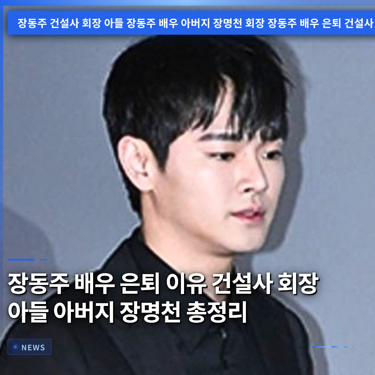 俳優チャン・ドンジュの引退理由、建設会社会長の息子、父チャン・ミョンチョン 総まとめ