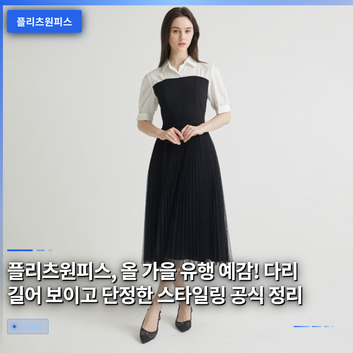 플리츠원피스, 올 가을 유행 예감! 다리 길어 보이고 단정한 스타일링 공식 정리 플리츠원피스, 올 가을 유행 예감! 다리 길어 보이고 단정한 스타일링 공식 정리